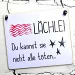 Schild mit Spruch LÄCHLE Du kannst sie nicht alle töten 13 x 13 cm (SAH+D) Holz
