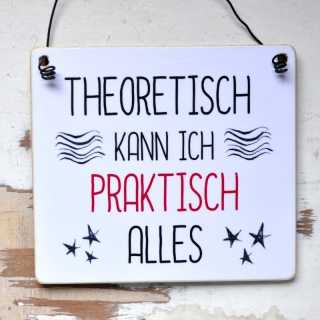 Schild theoretisch kann ich praktisch alles