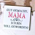 Schild für Mütter GUT GEMACHT MAMA, ich bin toll geworden! 11 x 9,5 cm (S)