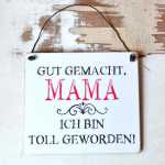 Schild für Mütter GUT GEMACHT MAMA, ich bin toll geworden! 17 x 20 cm (L)