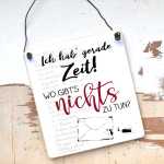 Schild mit Spruch Ich hab gerade Zeit - wo gibts nichts zu tun? 13 x 13 cm (SAH+D) Holz