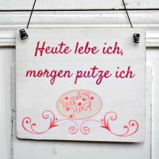 Schild  HEUTE LEBE ICH MORGEN PUTZE ICH