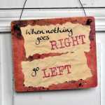 Schild When nothing goes RIGHT go LEFT 13,5x15,5