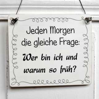 Holzschild mit Spruch Wer bin ich und WARUM SO FR&Uuml;H 11 x 9,5 x 0,4 cm